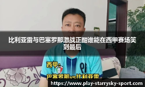 比利亚雷与巴塞罗那激战正酣谁能在西甲赛场笑到最后