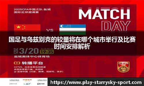 国足与乌兹别克的较量将在哪个城市举行及比赛时间安排解析